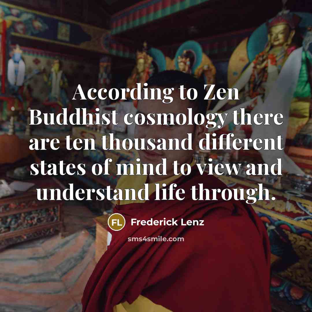 “According to Zen Buddhist cosmology there are ten thousand different…” quote by Frederick Lenz