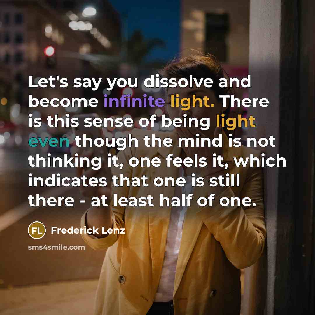 “Let's say you dissolve and become infinite light. There is…” quote by Frederick Lenz