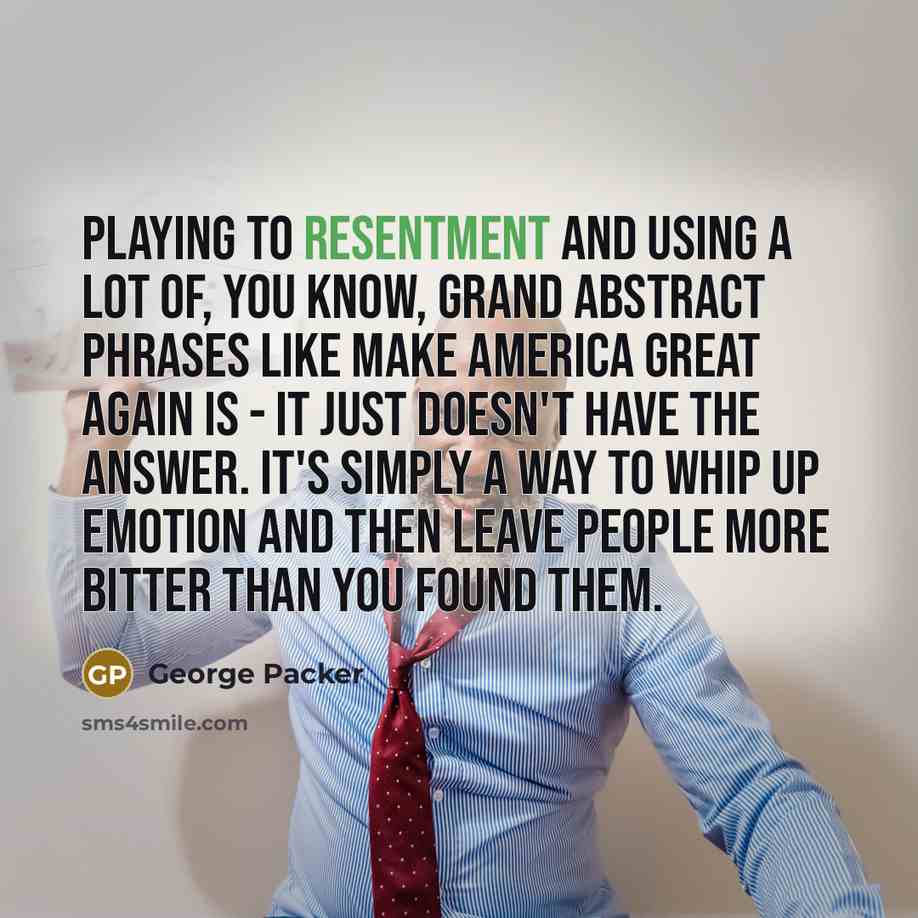 “Playing to resentment and using a lot of, you know,…” quote by George Packer