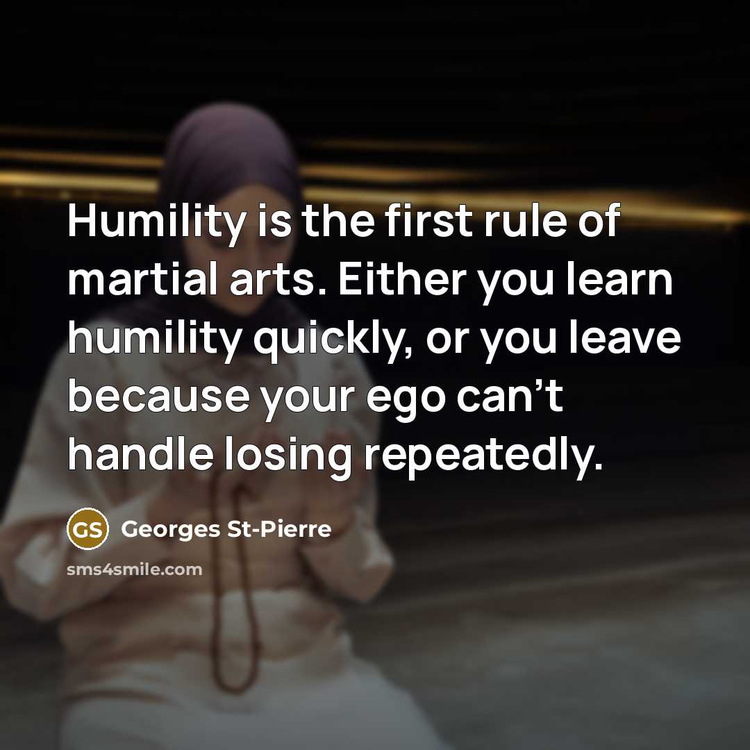 “Humility is the first rule of martial arts. Either you…” quote by Georges St-Pierre