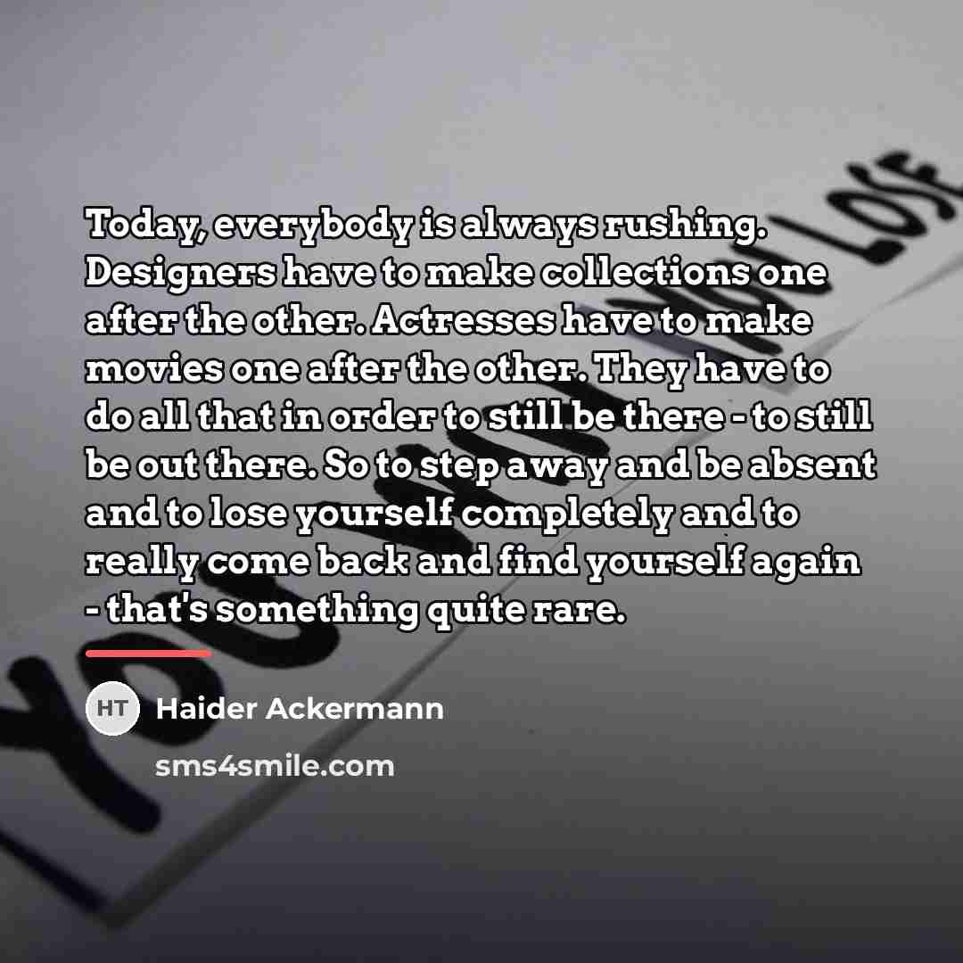 “Today, everybody is always rushing. Designers have to make collections…” quote by Haider Ackermann