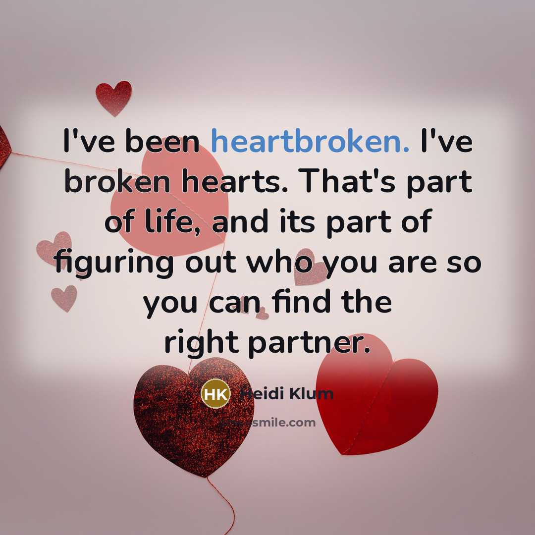 “I've been heartbroken. I've broken hearts. That's part of life,…” quote by Heidi Klum