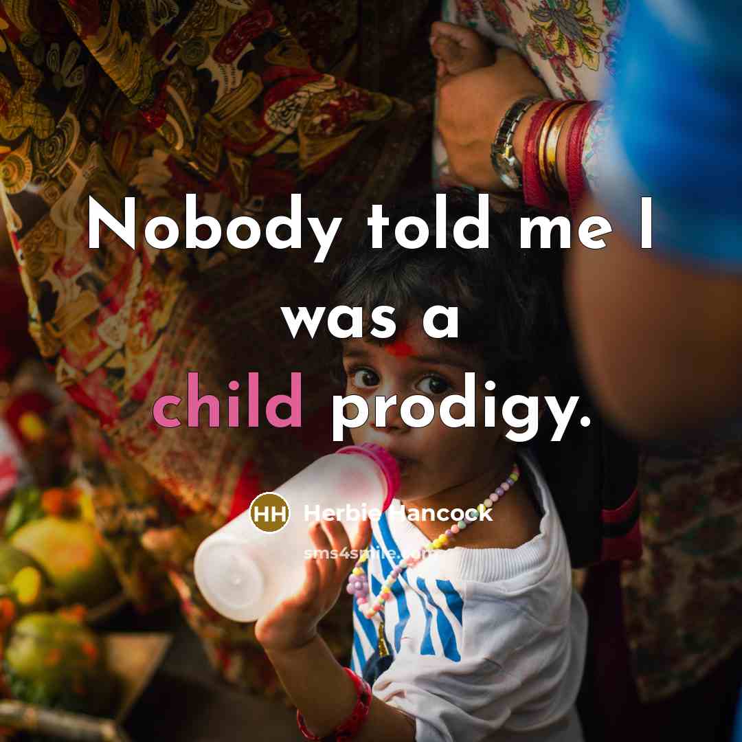 “Nobody told me I was a child prodigy.” quote by Herbie Hancock