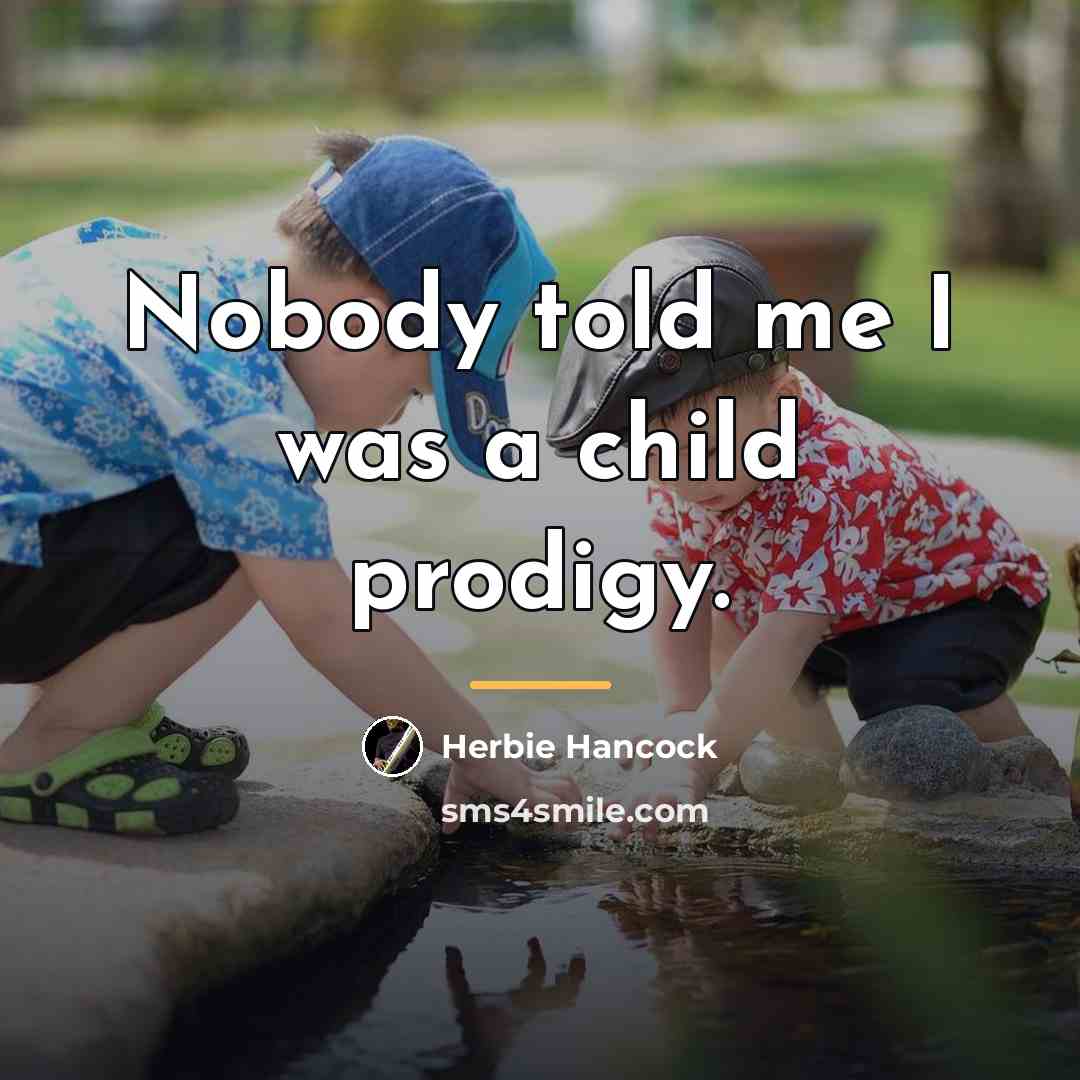 “Nobody told me I was a child prodigy.…” quote by Herbie Hancock