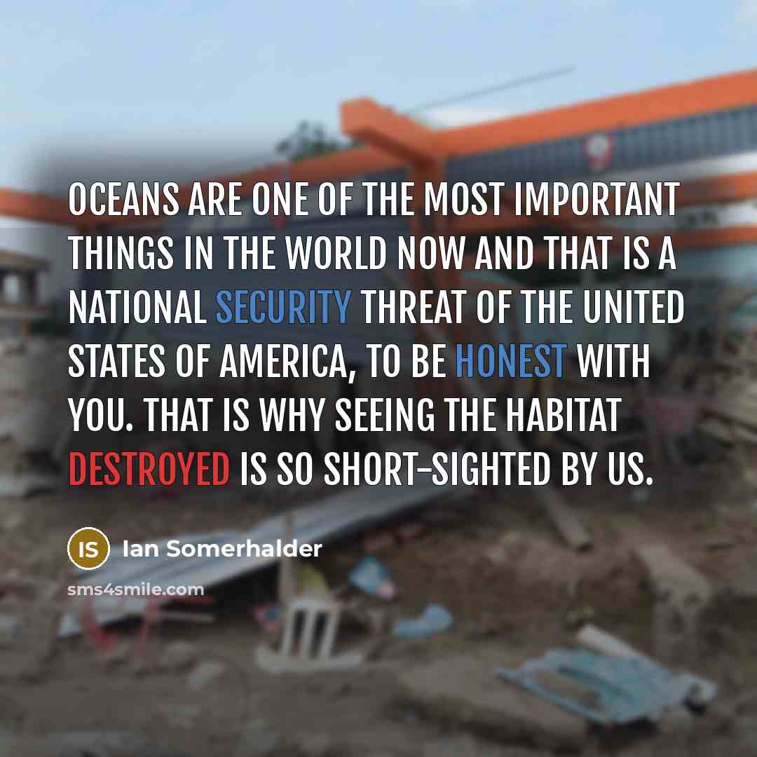 “Oceans are one of the most important things in the…” quote by Ian Somerhalder