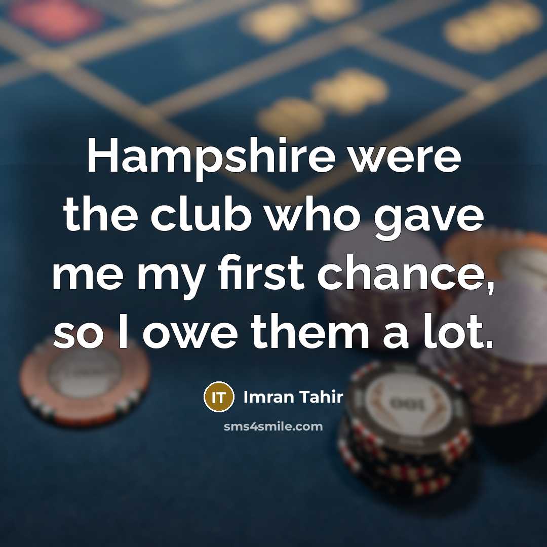 “Hampshire were the club who gave me my first chance,…” quote by Imran Tahir