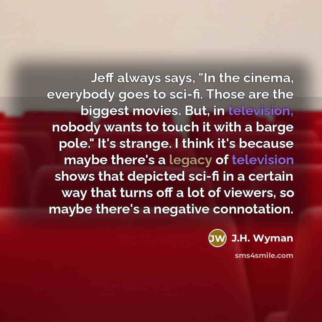 “Jeff always says, "In the cinema, everybody goes to sci-fi.…” quote by J.H. Wyman