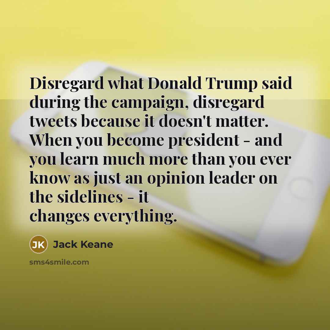 “Disregard what Donald Trump said during the campaign, disregard tweets…” quote by Jack Keane