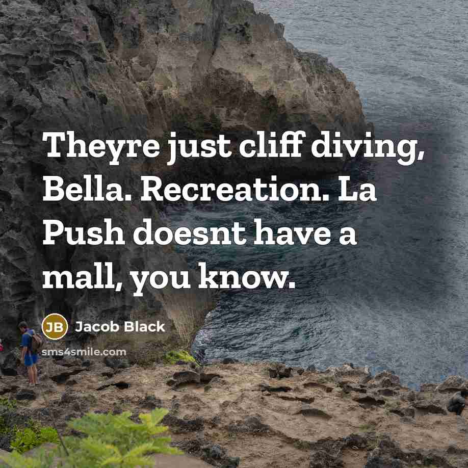 “Theyre just cliff diving, Bella. Recreation. La Push doesnt have…” quote by Jacob Black