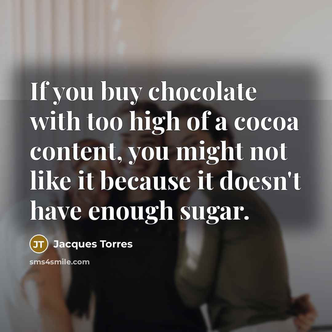 “If you buy chocolate with too high of a cocoa…” quote by Jacques Torres
