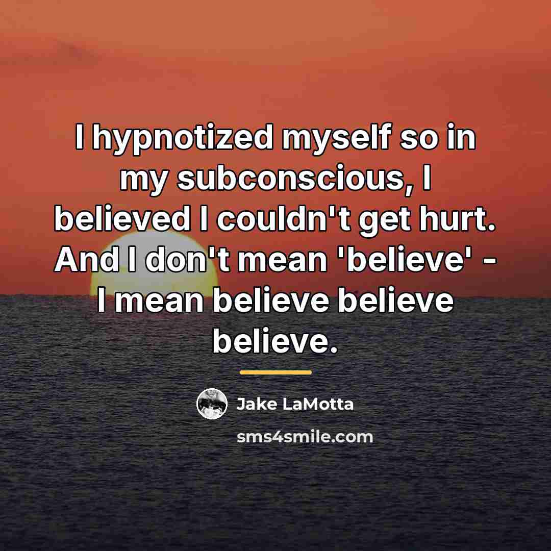 “I hypnotized myself so in my subconscious, I believed I…” quote by Jake LaMotta