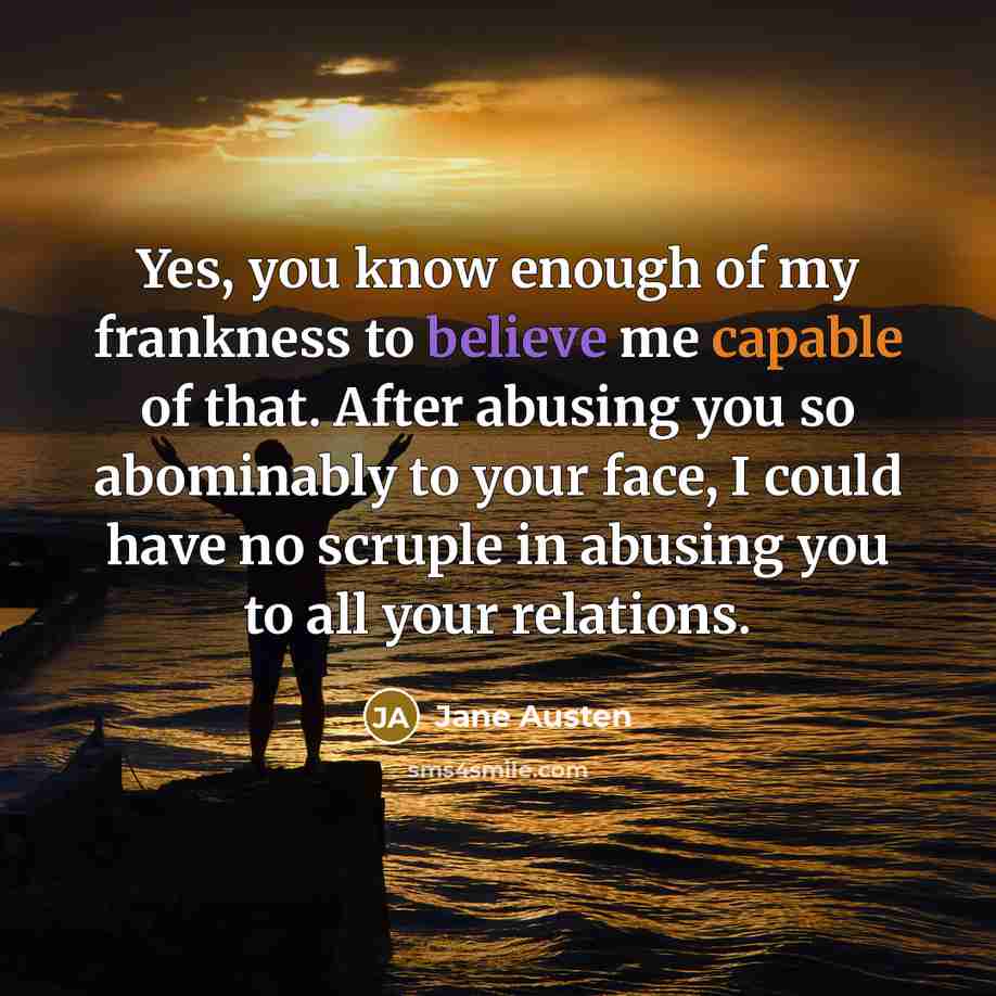 “Yes, you know enough of my frankness to believe me…” quote by Jane Austen