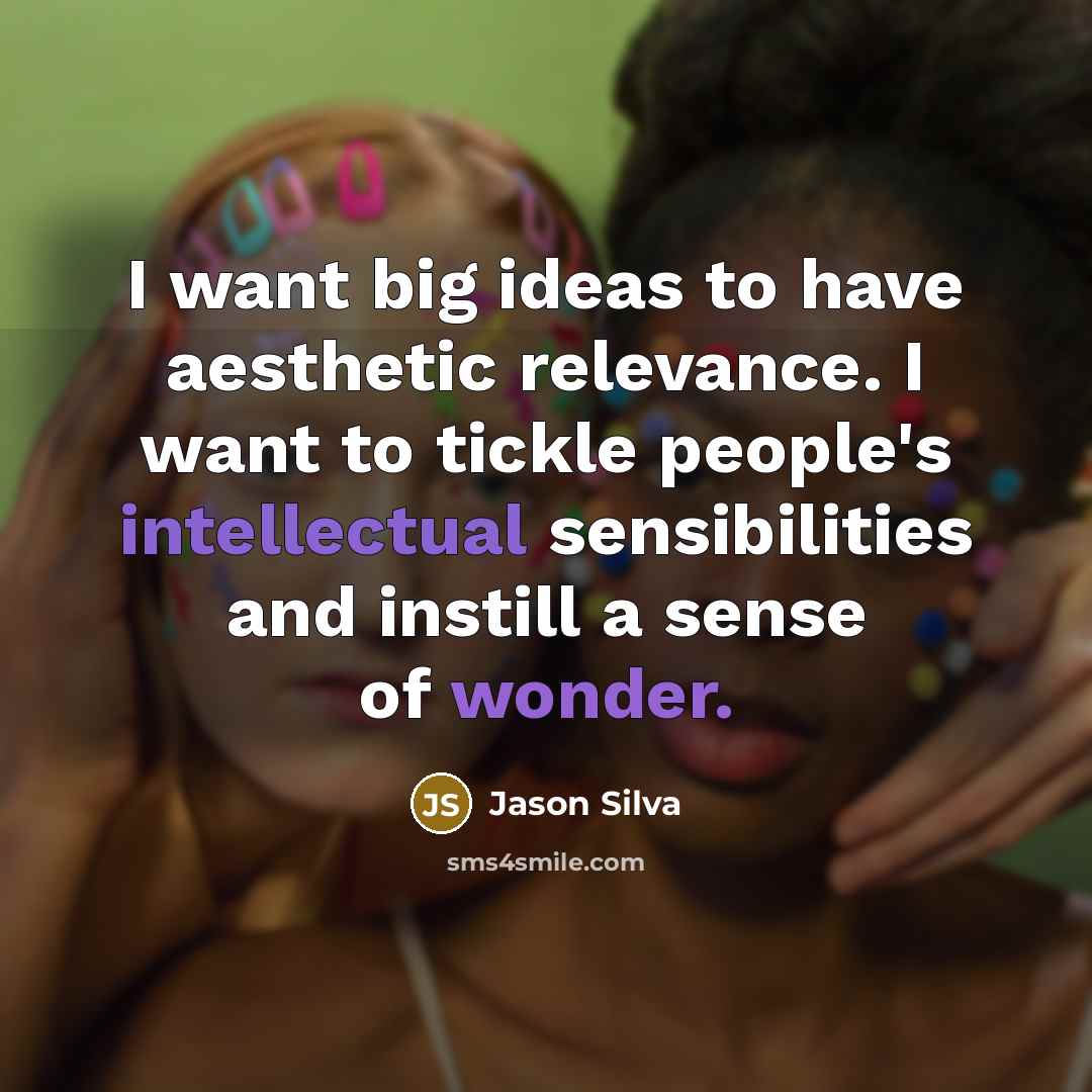 “I want big ideas to have aesthetic relevance. I want…” quote by Jason Silva