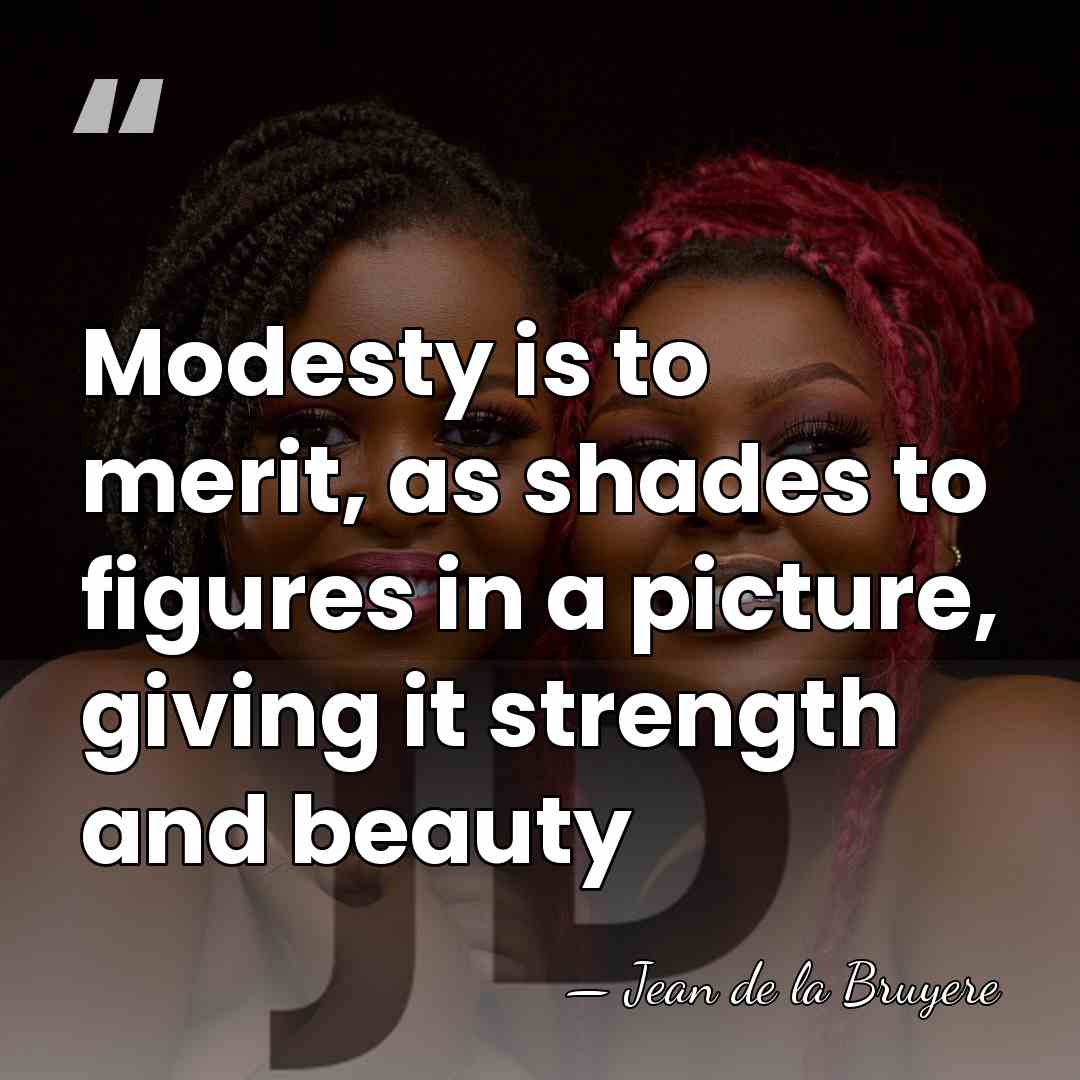 Modesty is to merit, as shades to figures in a picture, giving&hellip; - Jean De La Bruyere