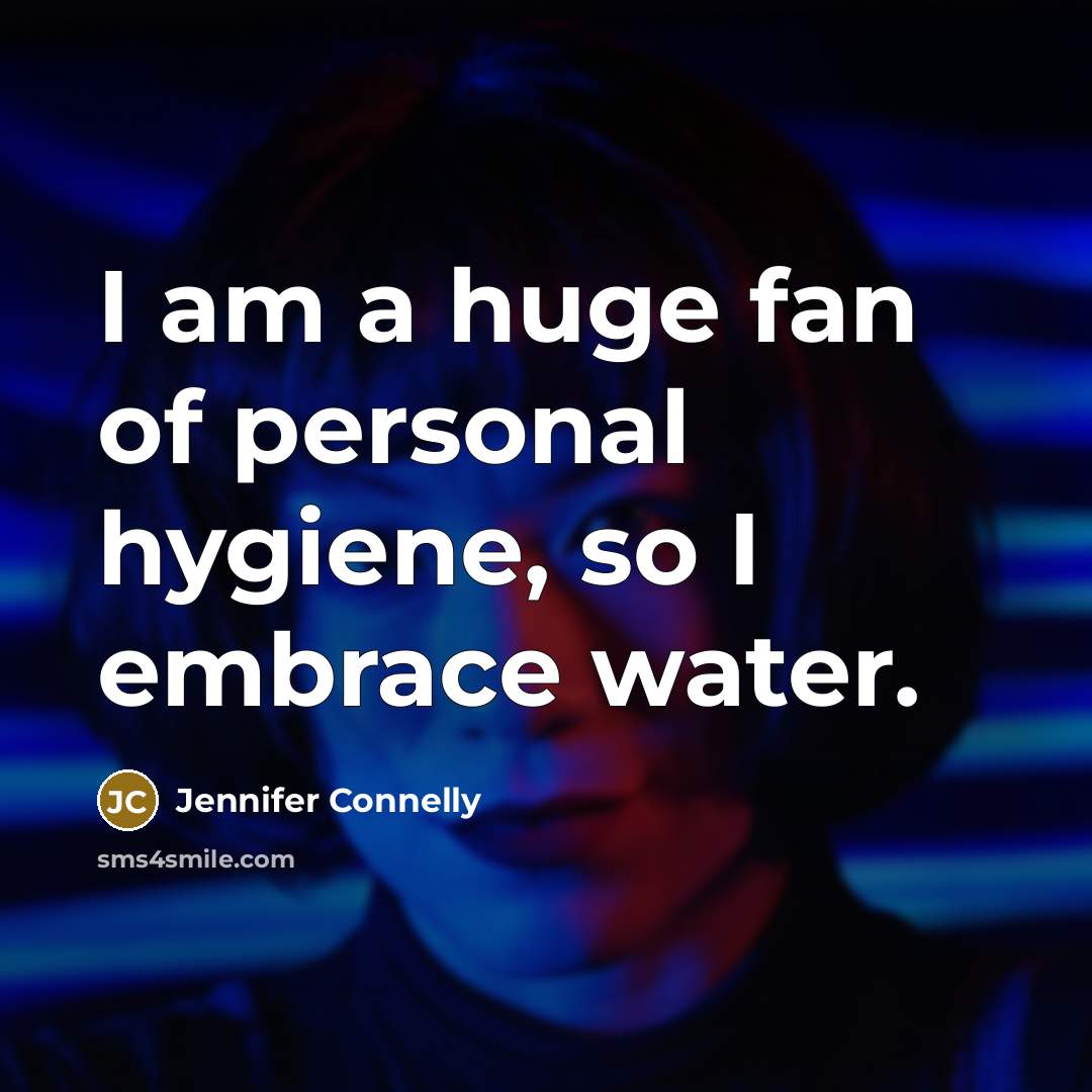 “I am a huge fan of personal hygiene, so I…” quote by Jennifer Connelly