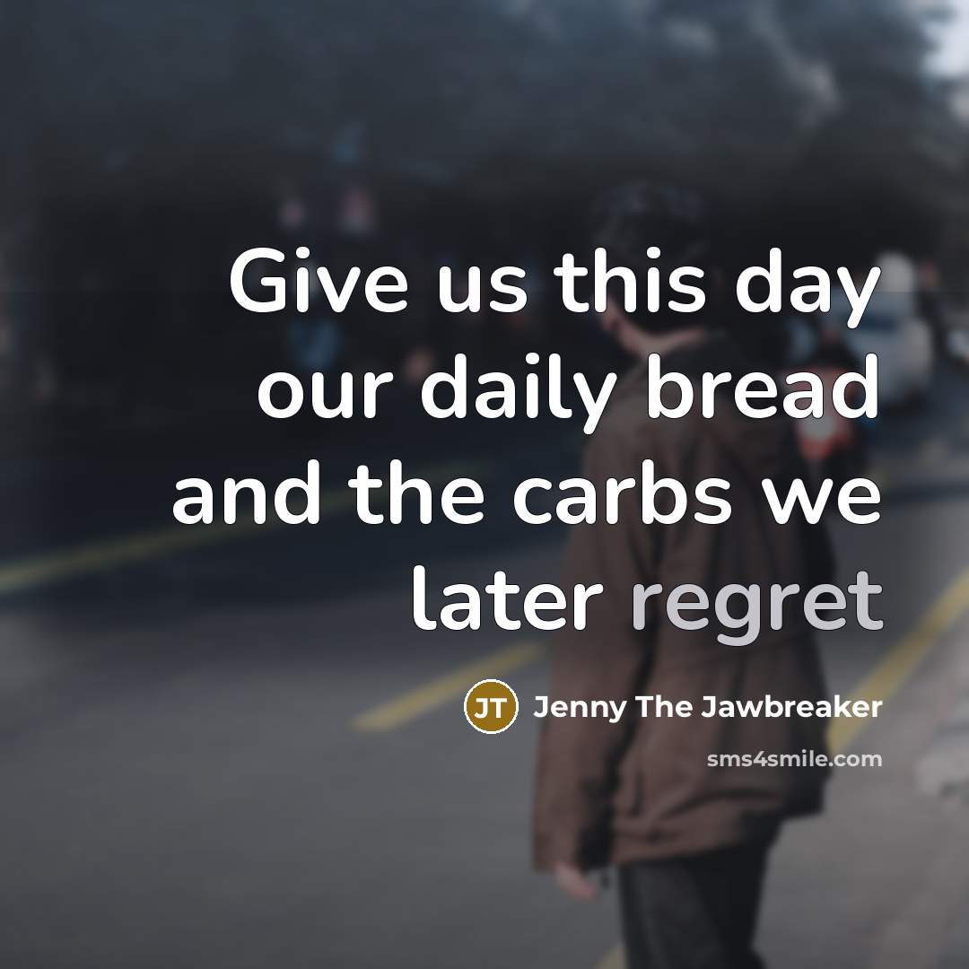 “Give us this day our daily bread and the carbs we later regret” quote by Jenny The Jawbreaker
