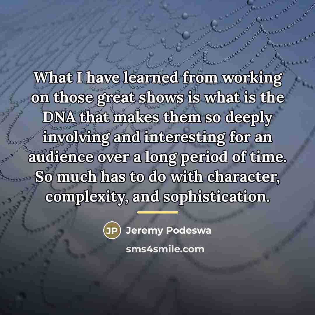 “What I have learned from working on those great shows…” quote by Jeremy Podeswa