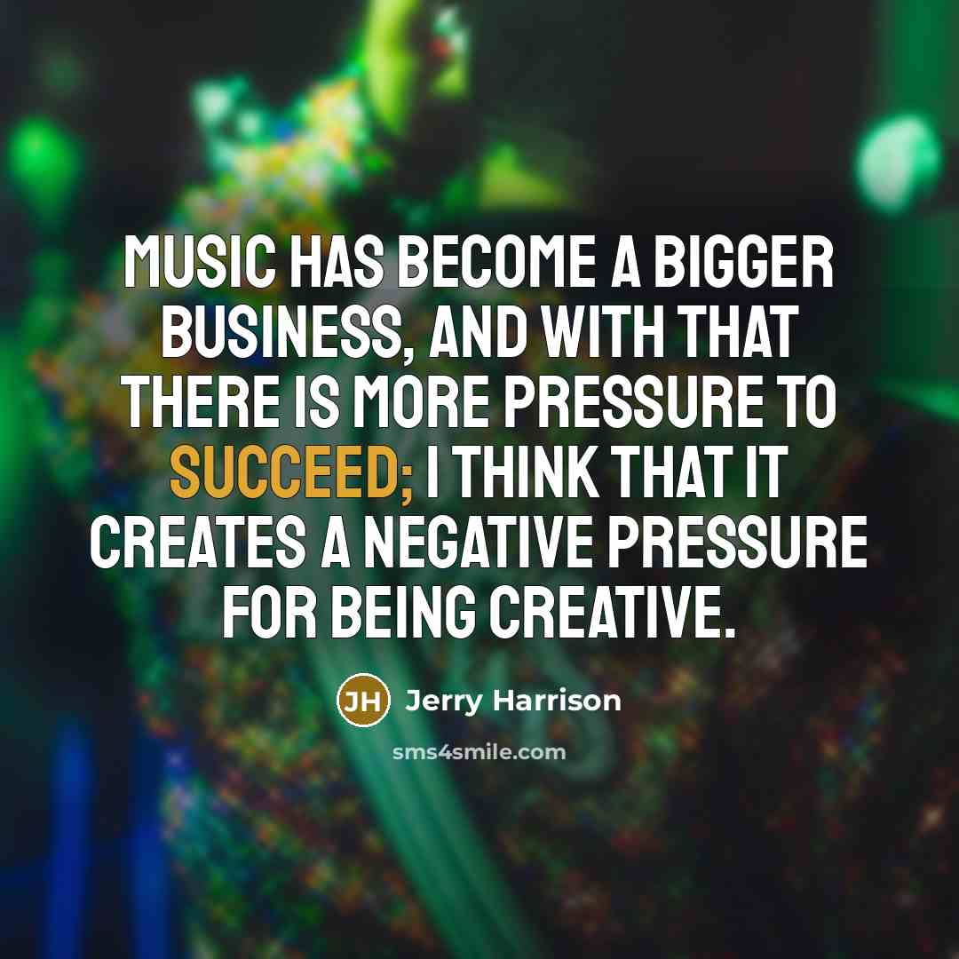 “Music has become a bigger business, and with that there…” quote by Jerry Harrison