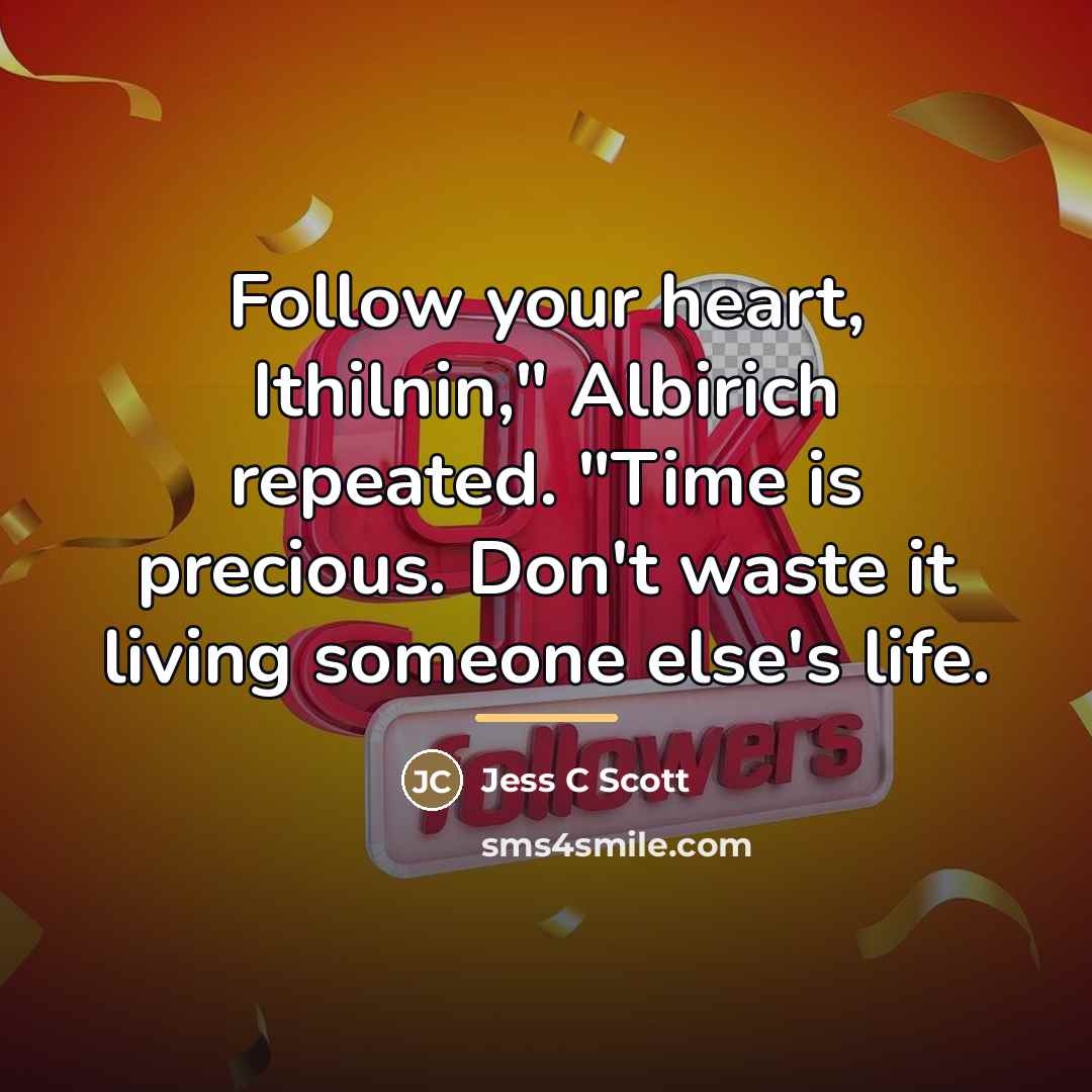 “Follow your heart, Ithilnin," Albirich repeated. "Time is precious. Don't…” quote by Jess C Scott
