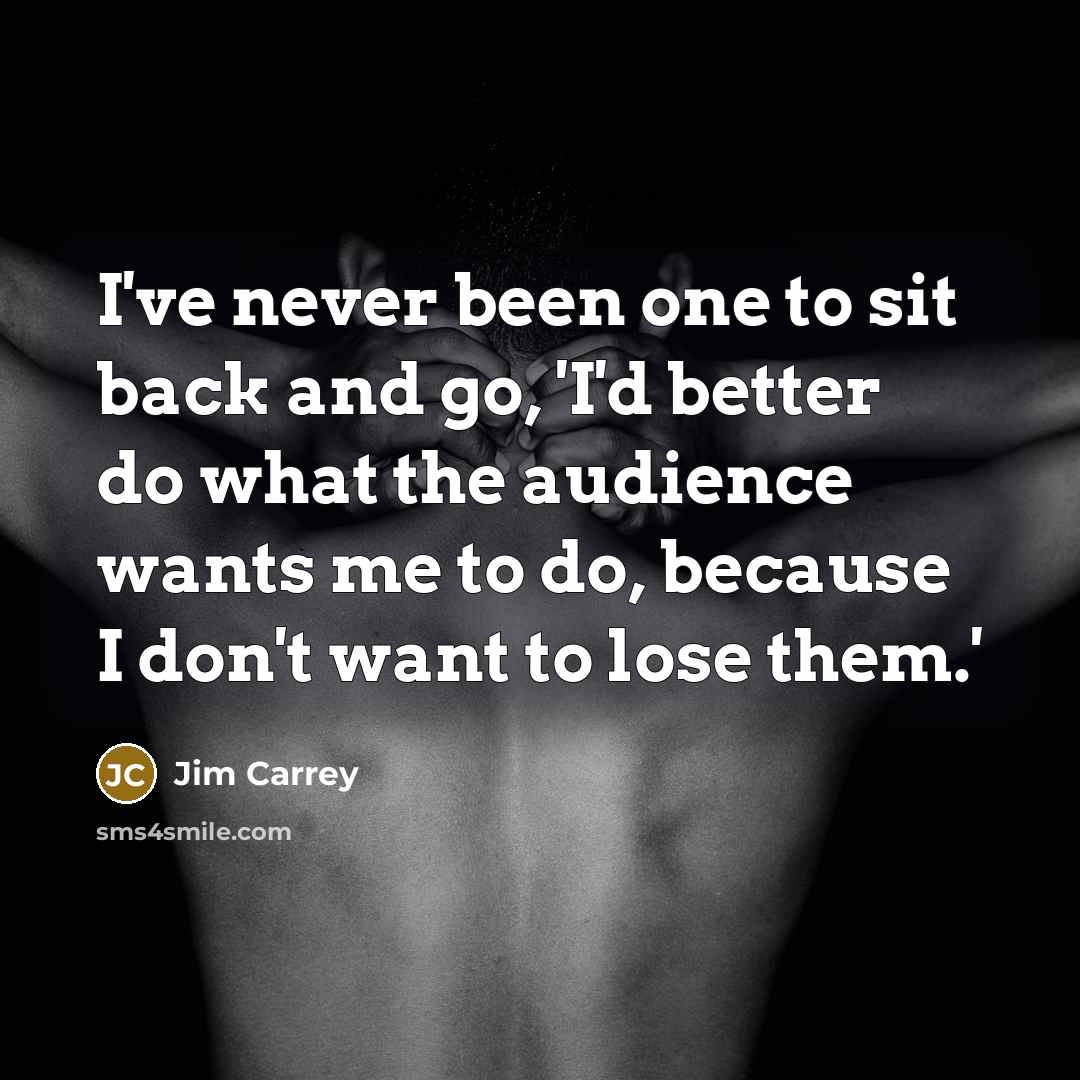 “I've never been one to sit back and go, 'I'd…” quote by Jim Carrey