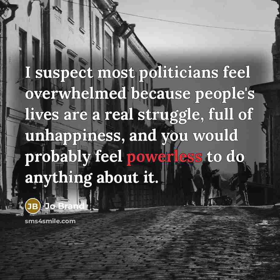 “I suspect most politicians feel overwhelmed because people's lives are…” quote by Jo Brand