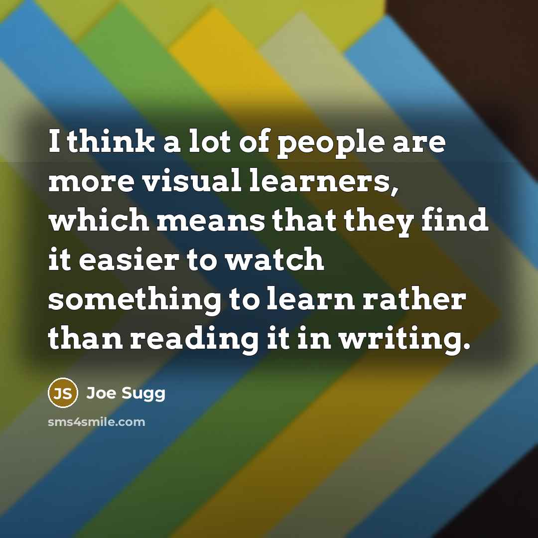“I think a lot of people are more visual learners,…” quote by Joe Sugg