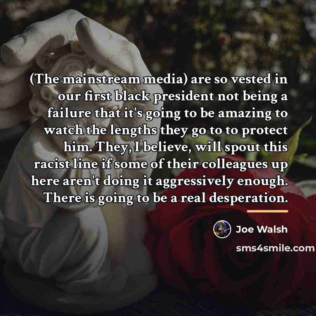 “(The mainstream media) are so vested in our first black…” quote by Joe Walsh
