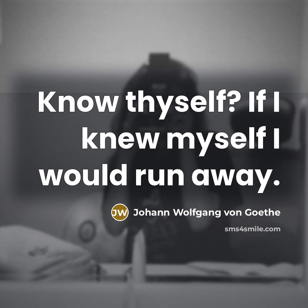 “Know thyself? If I knew myself I would run away.…” quote by Johann Wolfgang von Goethe