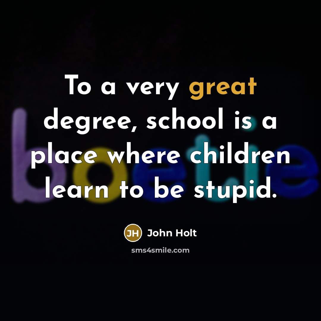 “To a very great degree, school is a place where…” quote by John Holt