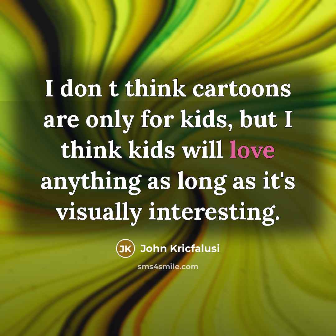 “I don t think cartoons are only for kids, but…” quote by John Kricfalusi