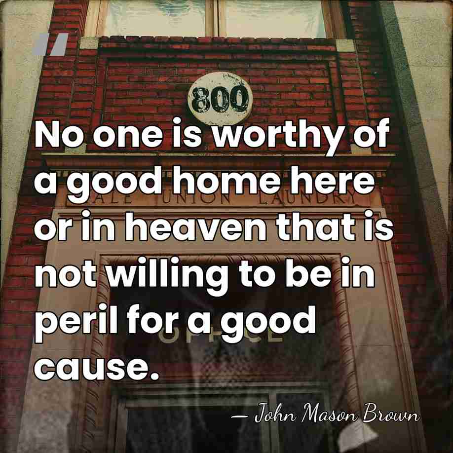 No one is worthy of a good home here or in heaven&hellip; - John Mason Brown