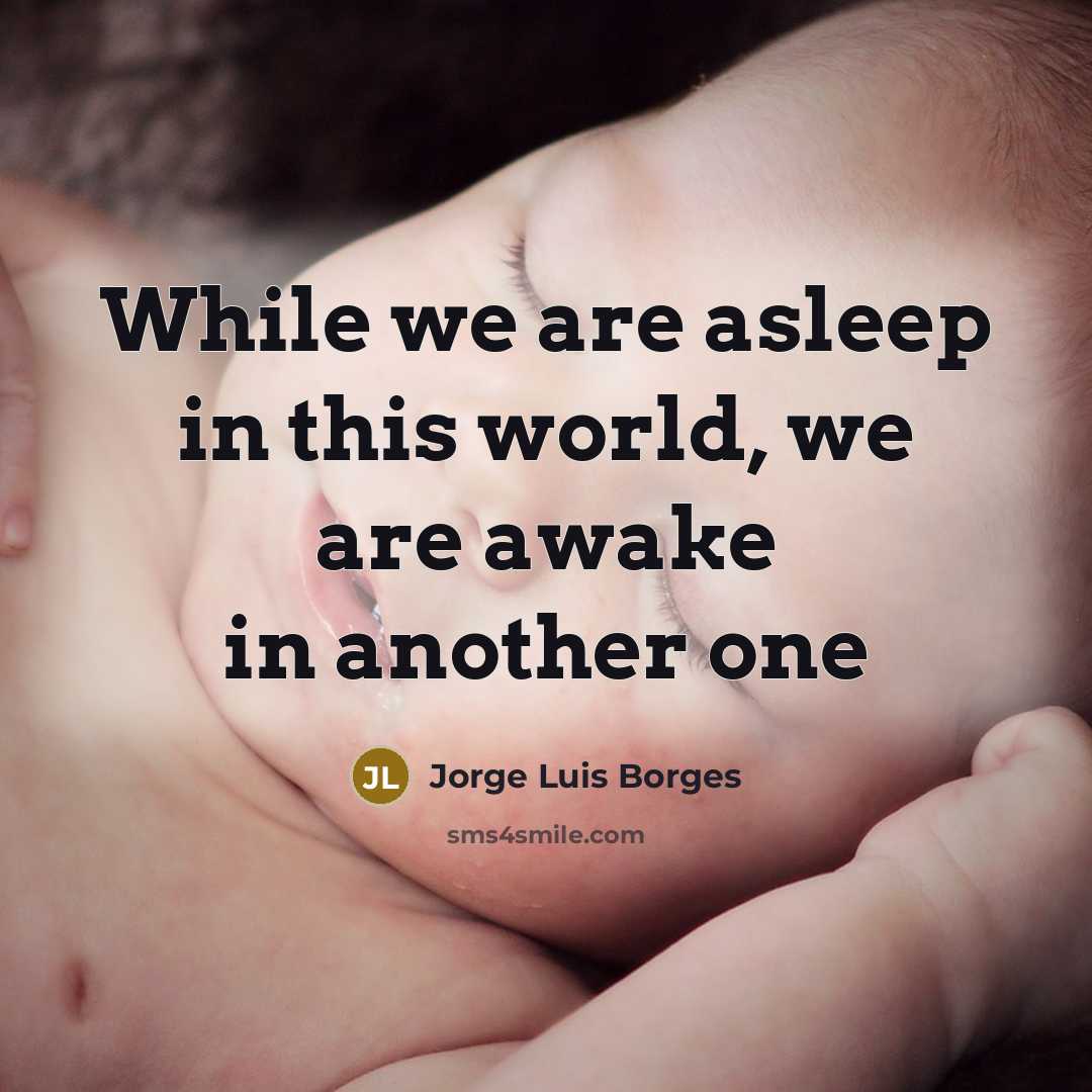 “While we are asleep in this world, we are awake in another one” quote by Jorge Luis Borges