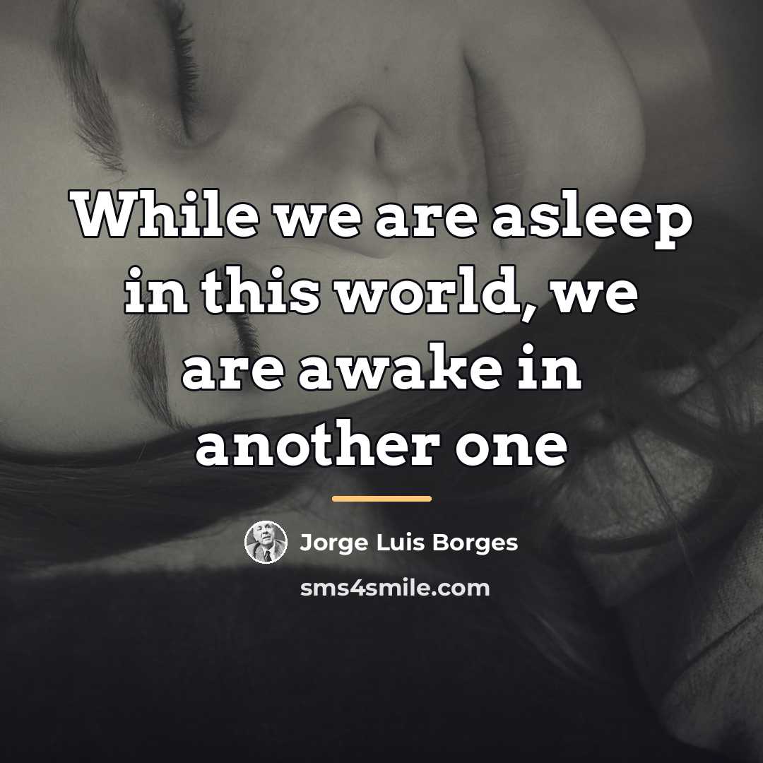 “While we are asleep in this world, we are awake…” quote by Jorge Luis Borges