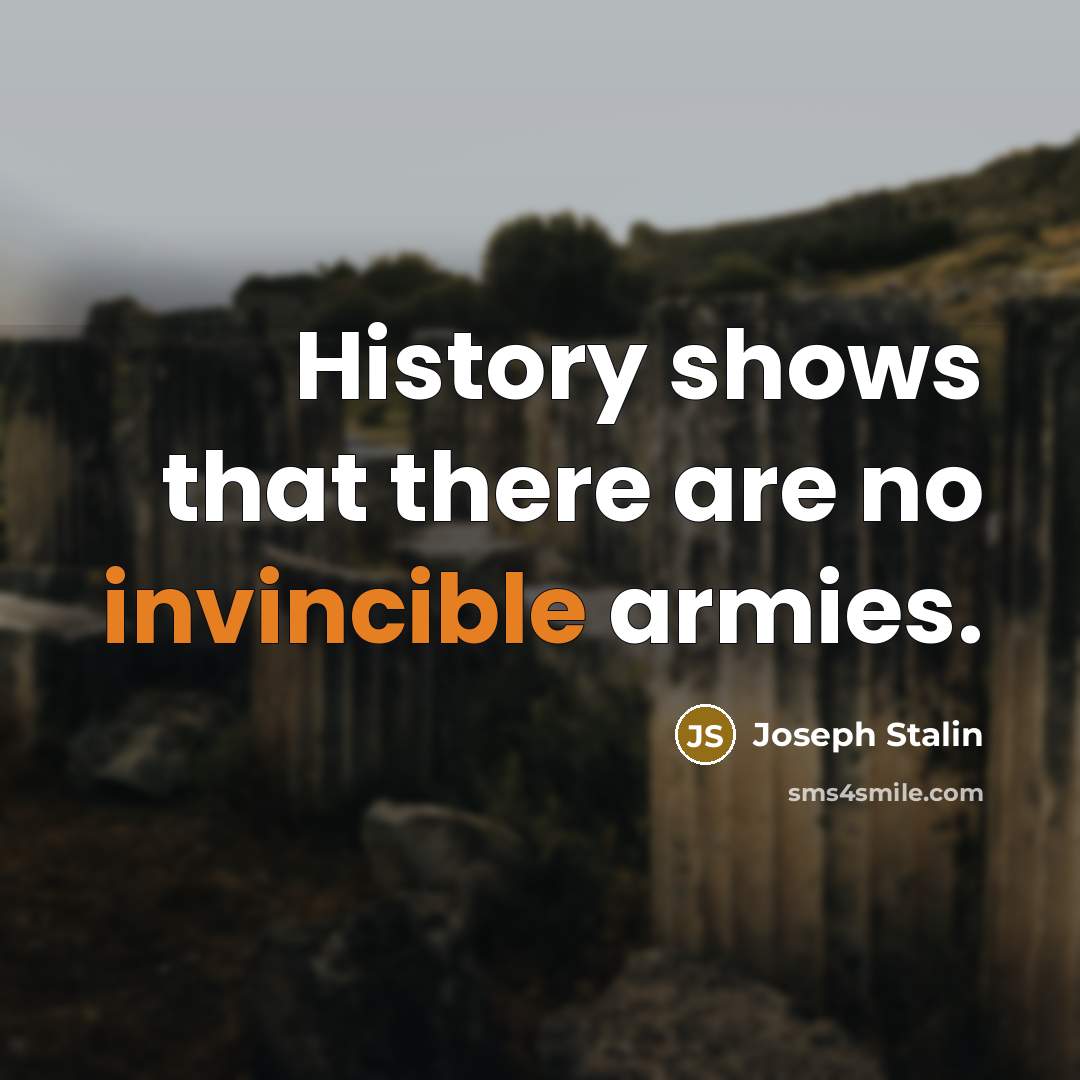 “History shows that there are no invincible armies.…” quote by Joseph Stalin