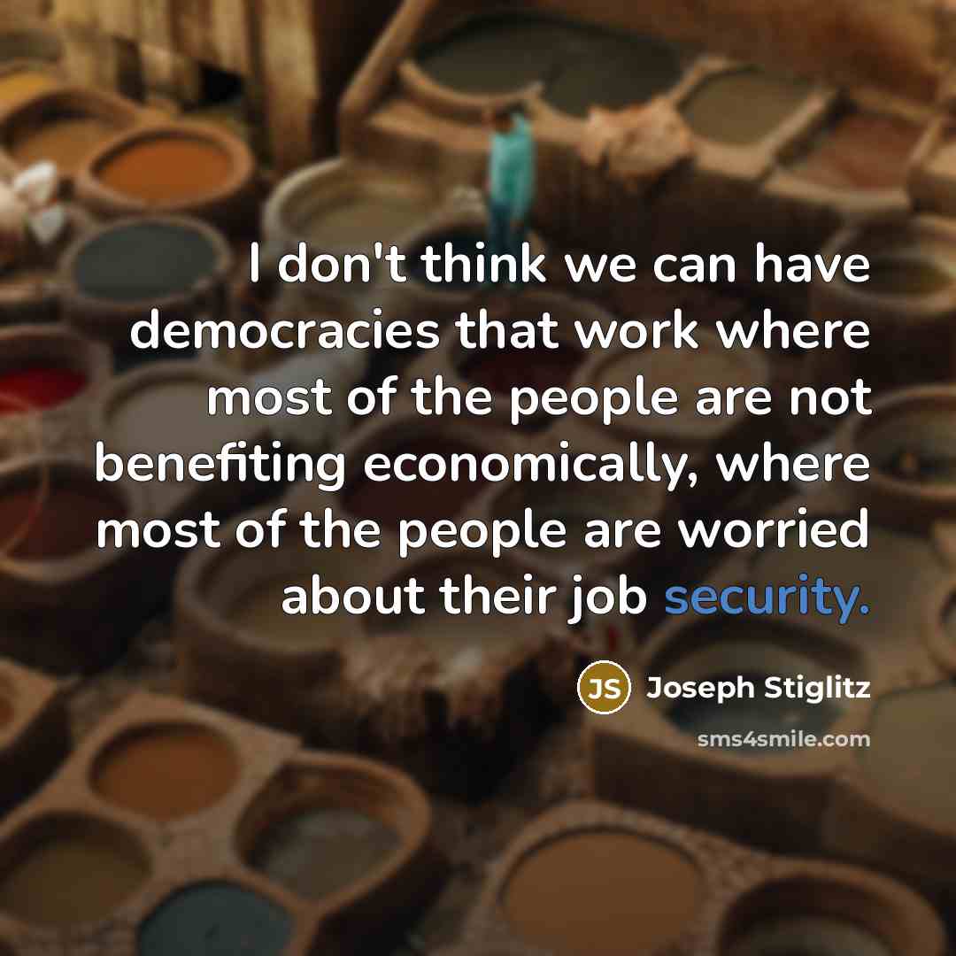“I don't think we can have democracies that work where…” quote by Joseph Stiglitz