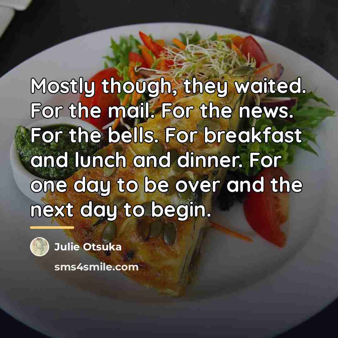 “Mostly though, they waited. For the mail. For the news.…” quote by Julie Otsuka