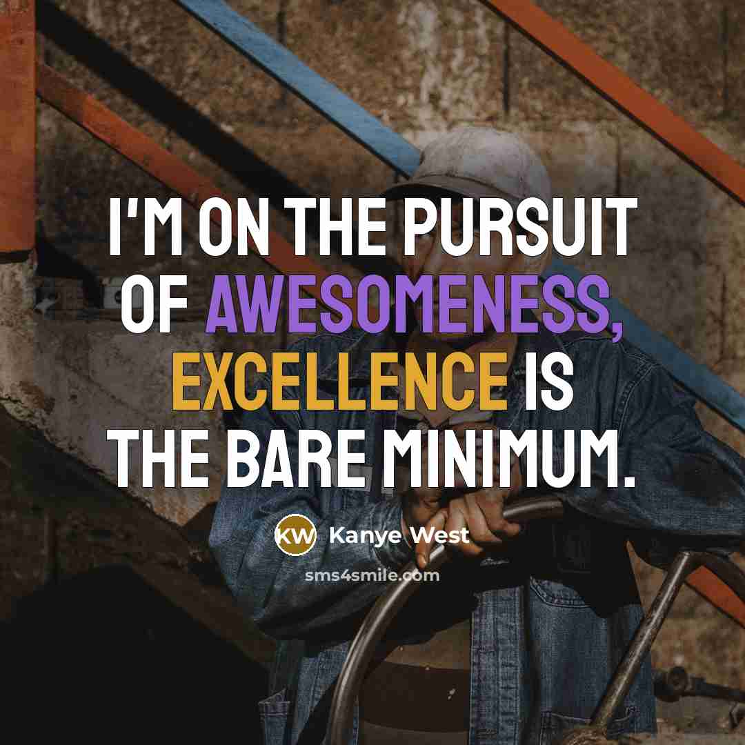 “I'm on the pursuit of awesomeness, excellence is the bare…” quote by Kanye West