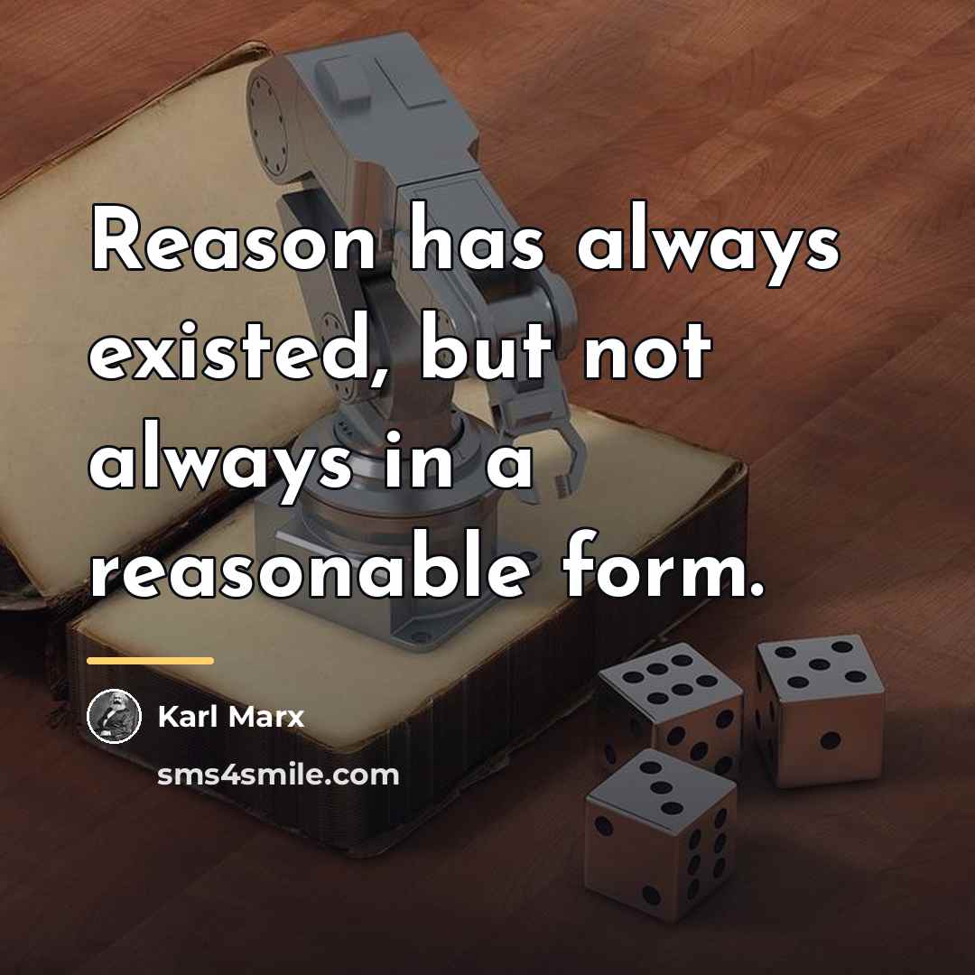 “Reason has always existed, but not always in a reasonable…” quote by Karl Marx
