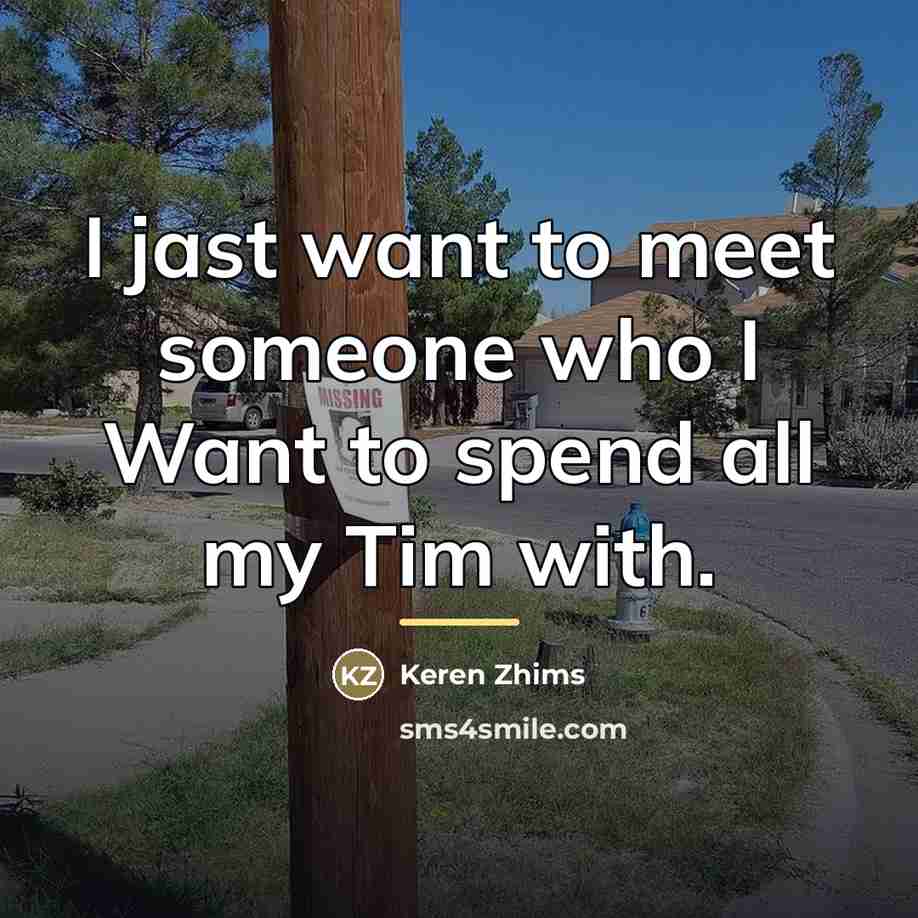 “I jast want to meet someone who I Want to…” quote by Keren Zhims