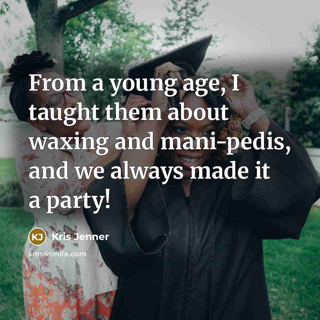 “From a young age, I taught them about waxing and…” quote by Kris Jenner
