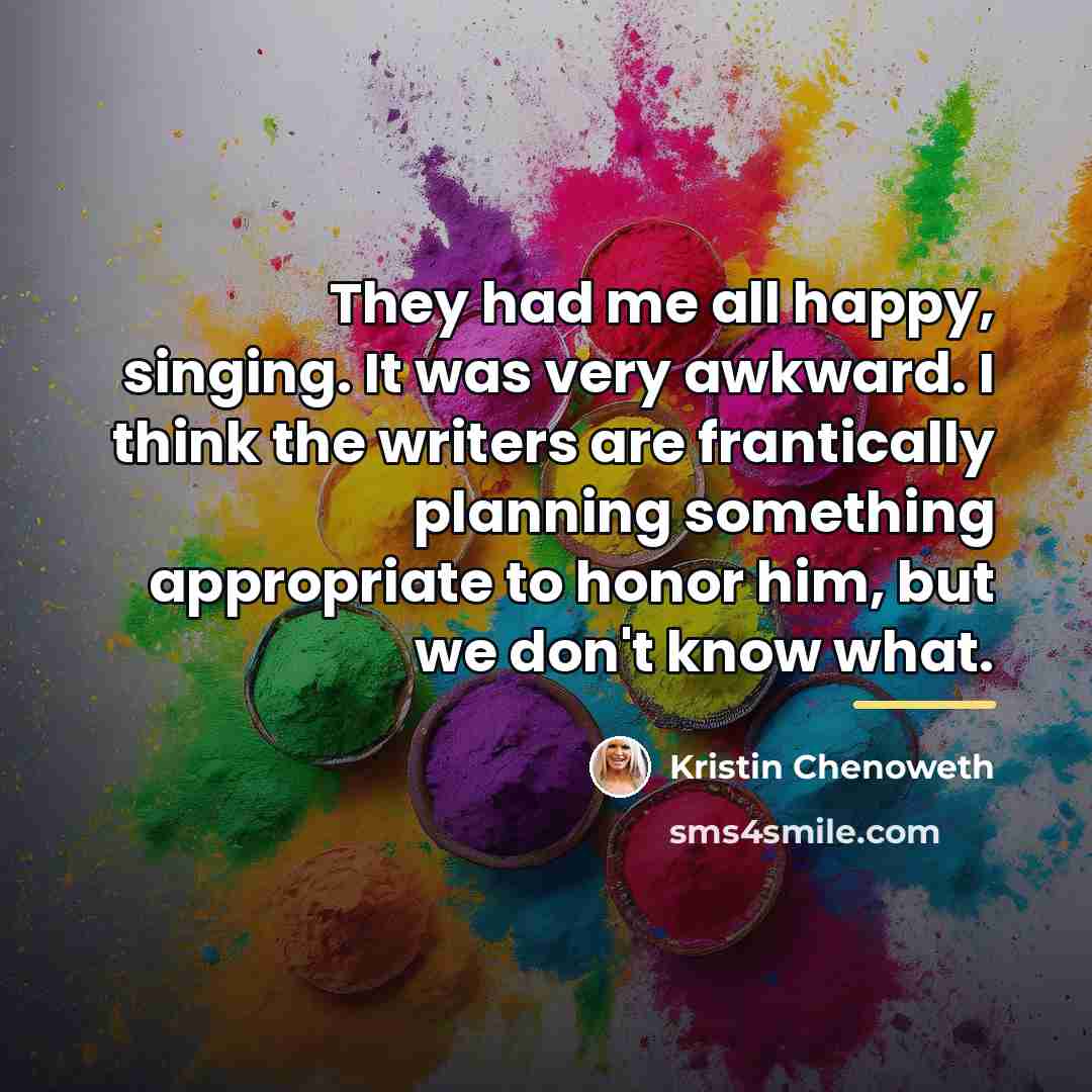 “They had me all happy, singing. It was very awkward.…” quote by Kristin Chenoweth
