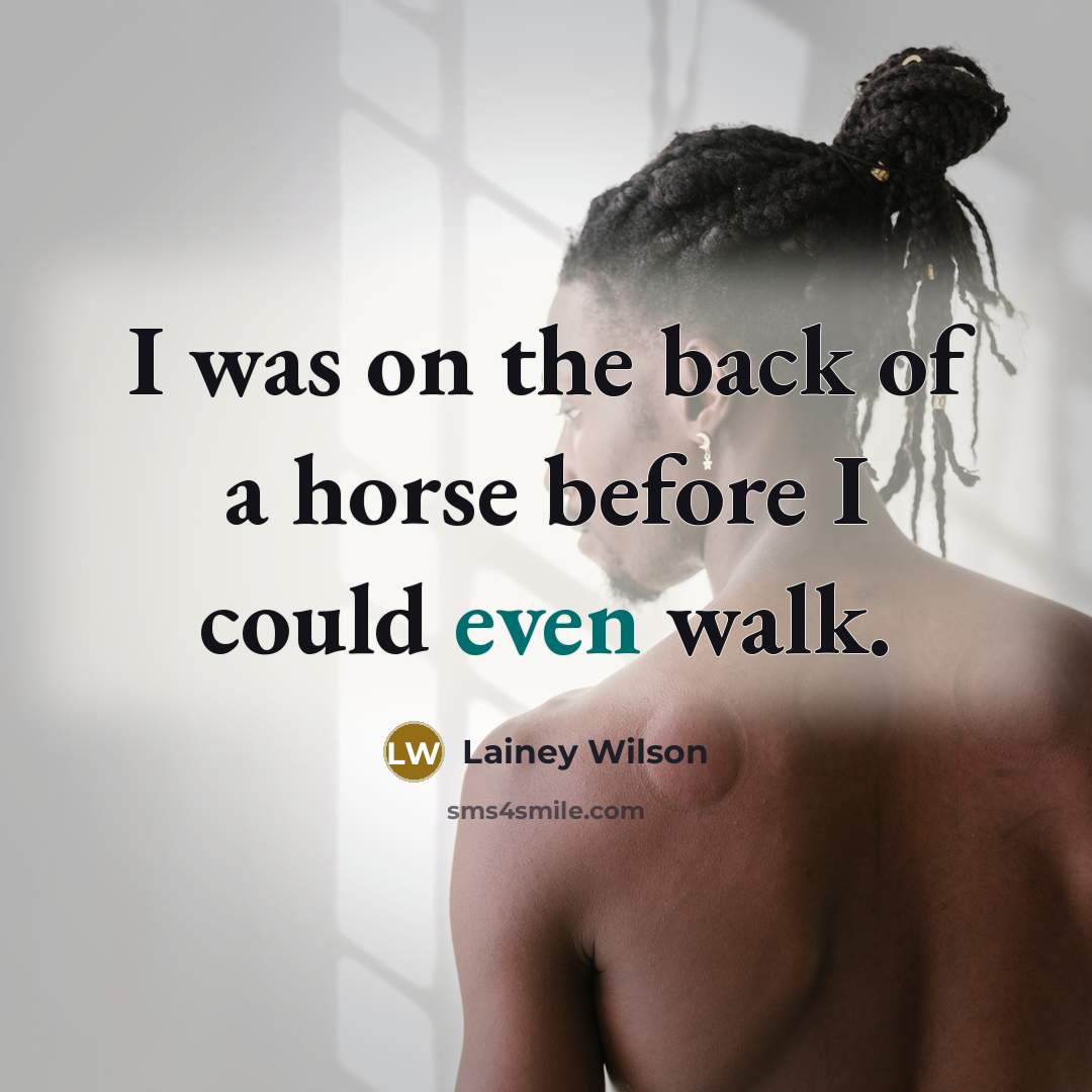 “I was on the back of a horse before I…” quote by Lainey Wilson