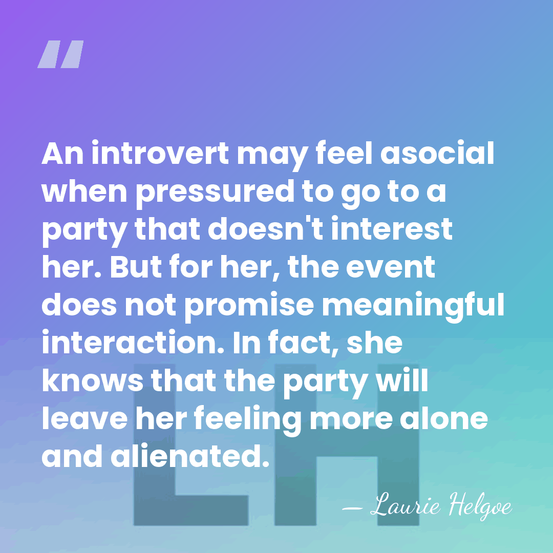 An introvert may feel asocial when pressured to go to a party&hellip; - Laurie Helgoe