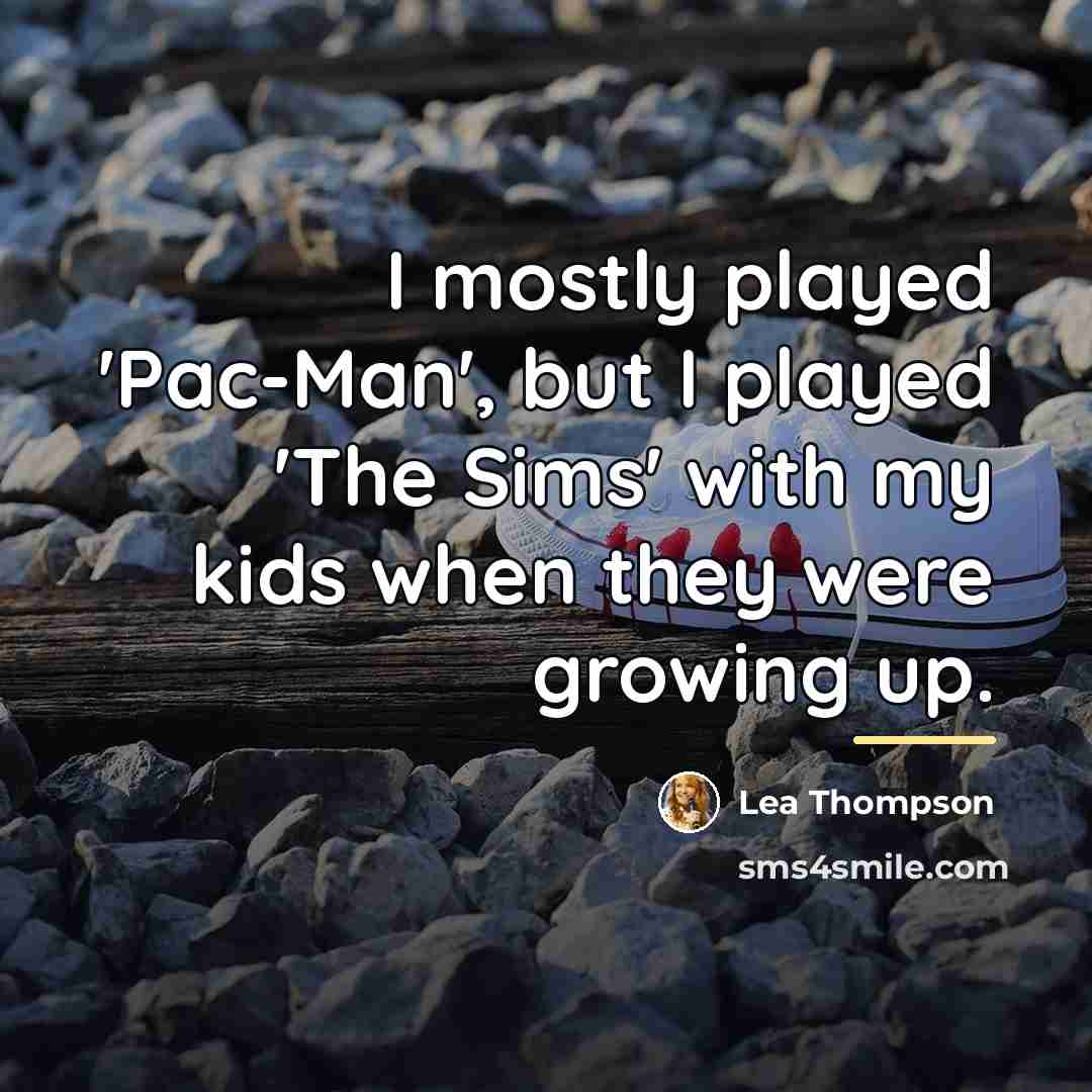 “I mostly played 'Pac-Man', but I played 'The Sims' with…” quote by Lea Thompson