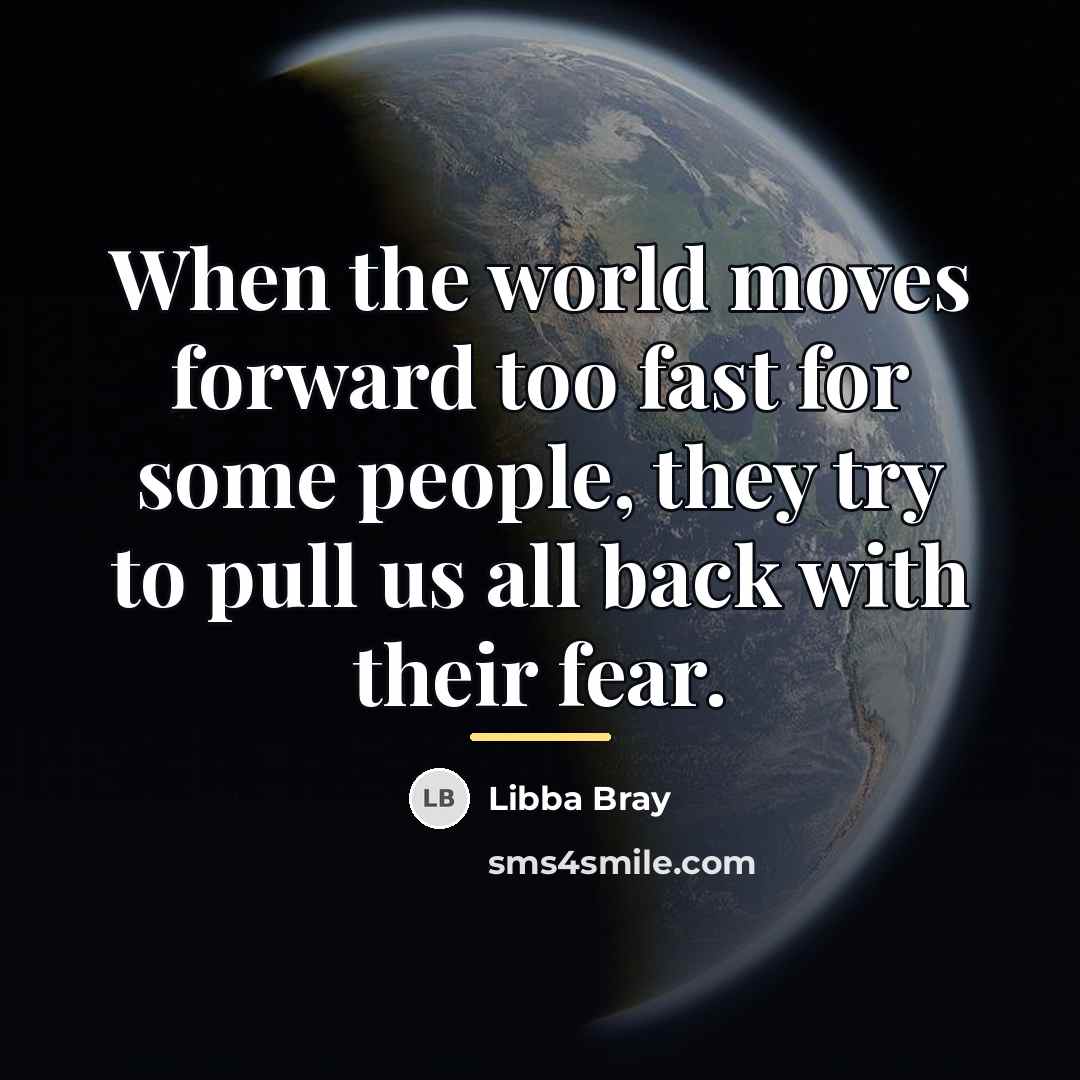 “When the world moves forward too fast for some people,…” quote by Libba Bray