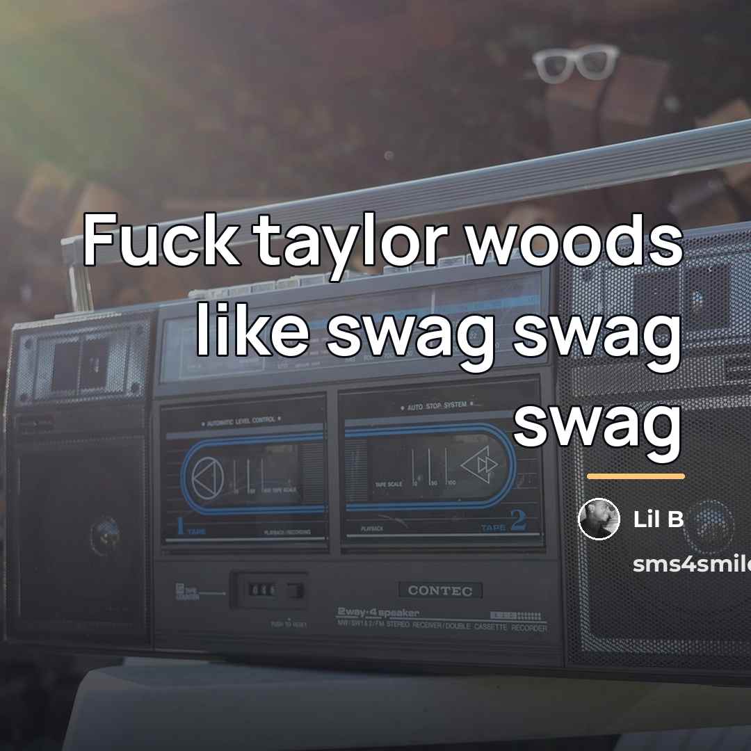 “Fuck taylor woods like swag swag swag…” quote by Lil B
