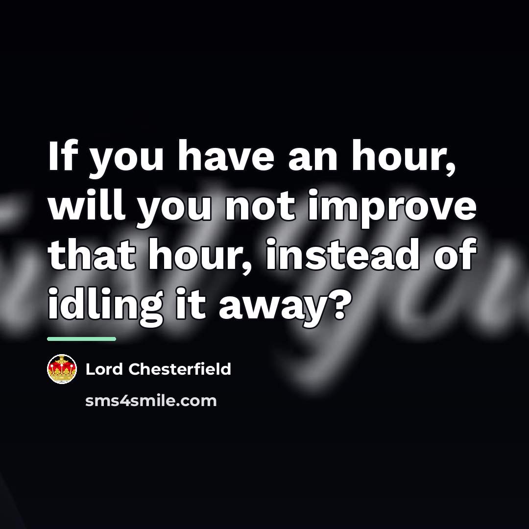 “If you have an hour, will you not improve that…” quote by Lord Chesterfield