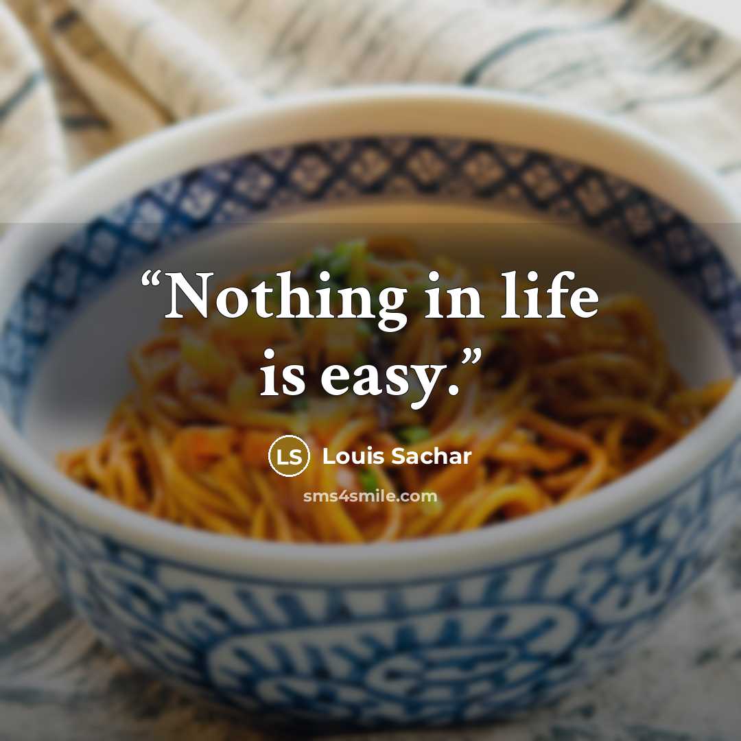 “Nothing in life is easy.” quote by Louis Sachar