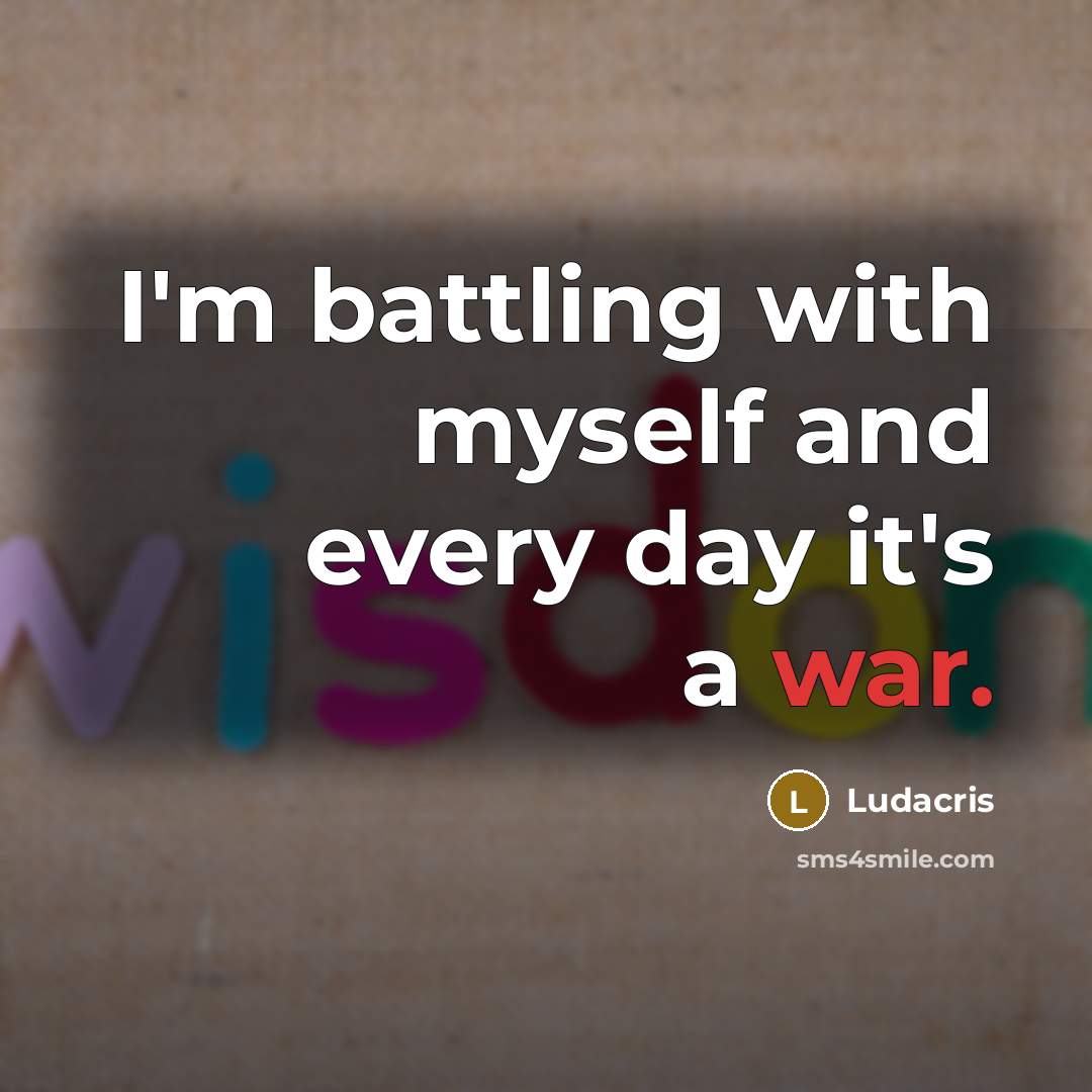 “I'm battling with myself and every day it's a war.…” quote by Ludacris