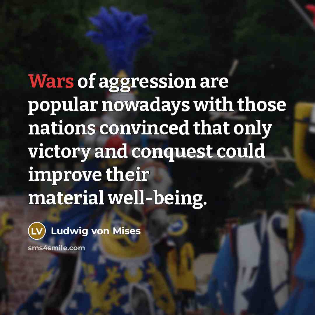 “Wars of aggression are popular nowadays with those nations convinced…” quote by Ludwig von Mises